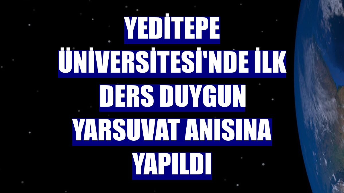 Yeditepe Üniversitesi'nde ilk ders Duygun Yarsuvat anısına yapıldı