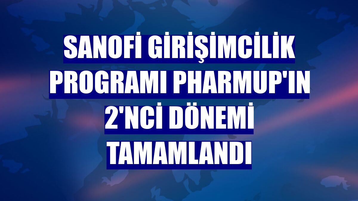 Sanofi Girişimcilik Programı PharmUp'ın 2'nci dönemi tamamlandı
