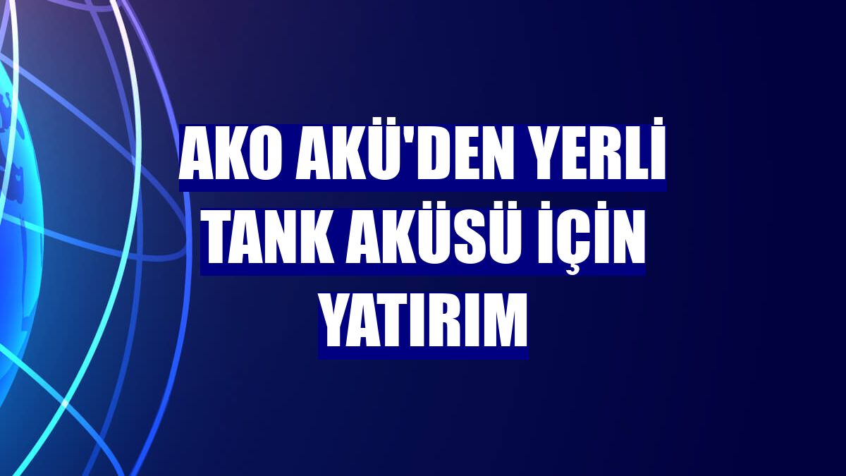 AKO Akü'den yerli tank aküsü için yatırım