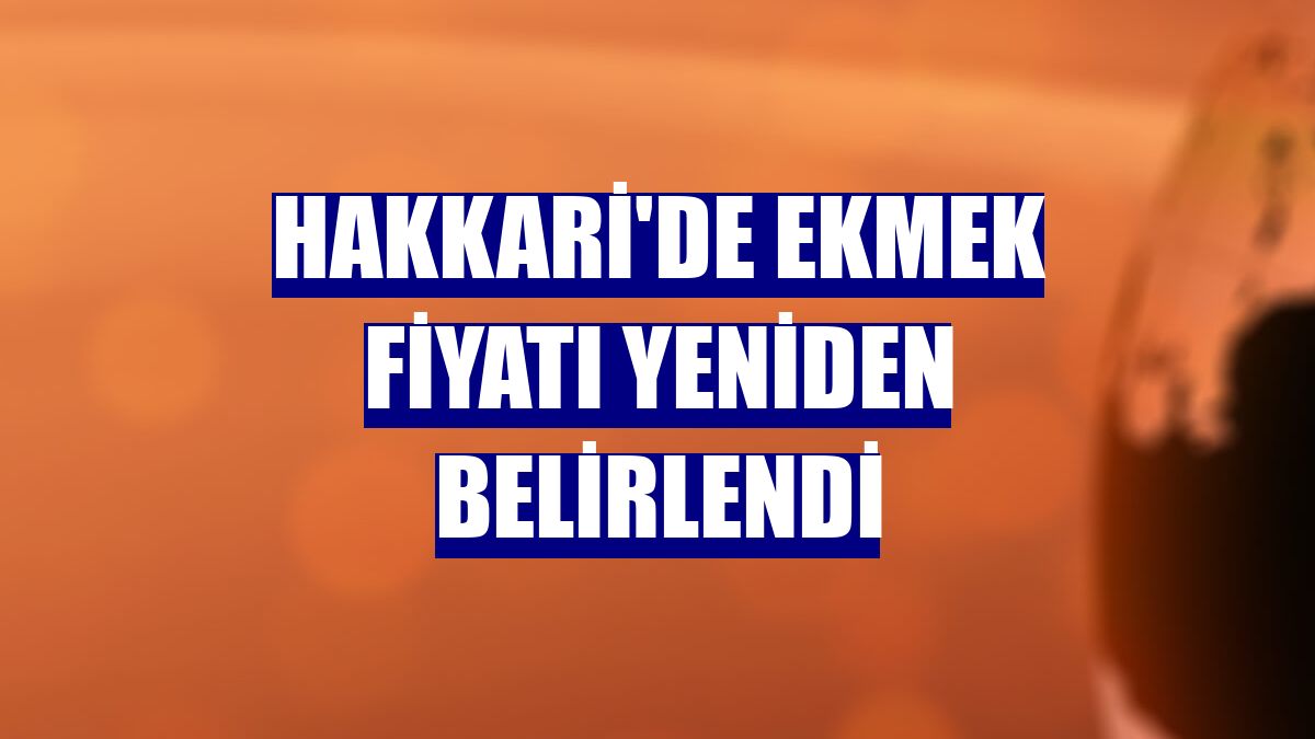 Hakkari'de ekmek fiyatı yeniden belirlendi