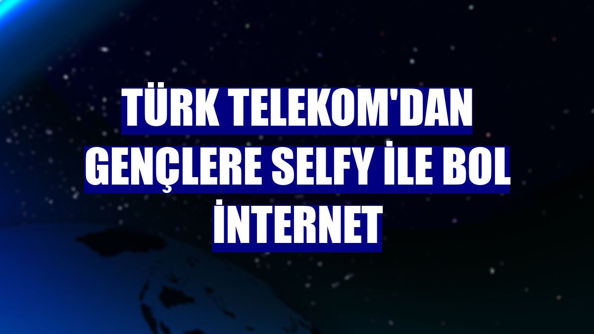 Türk Telekom'dan gençlere Selfy ile bol internet