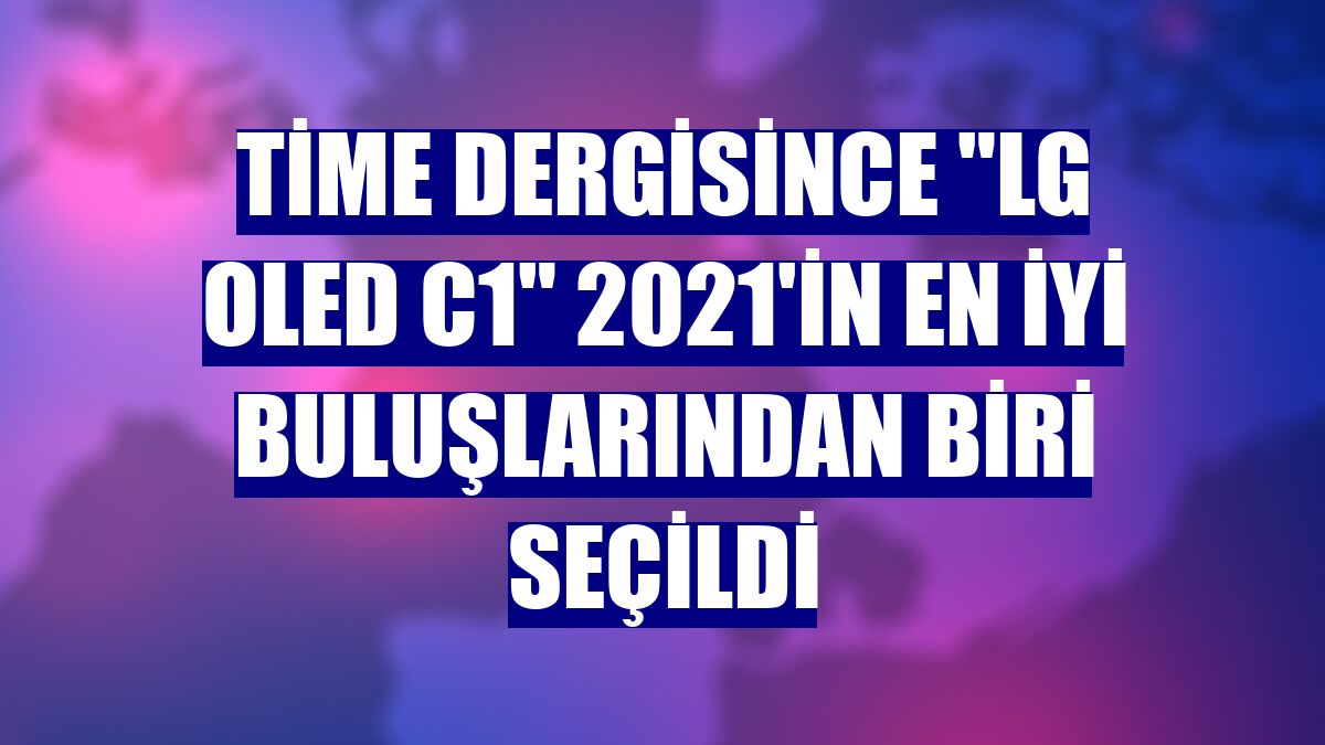 Time dergisince "LG OLED C1" 2021'in en iyi buluşlarından biri seçildi