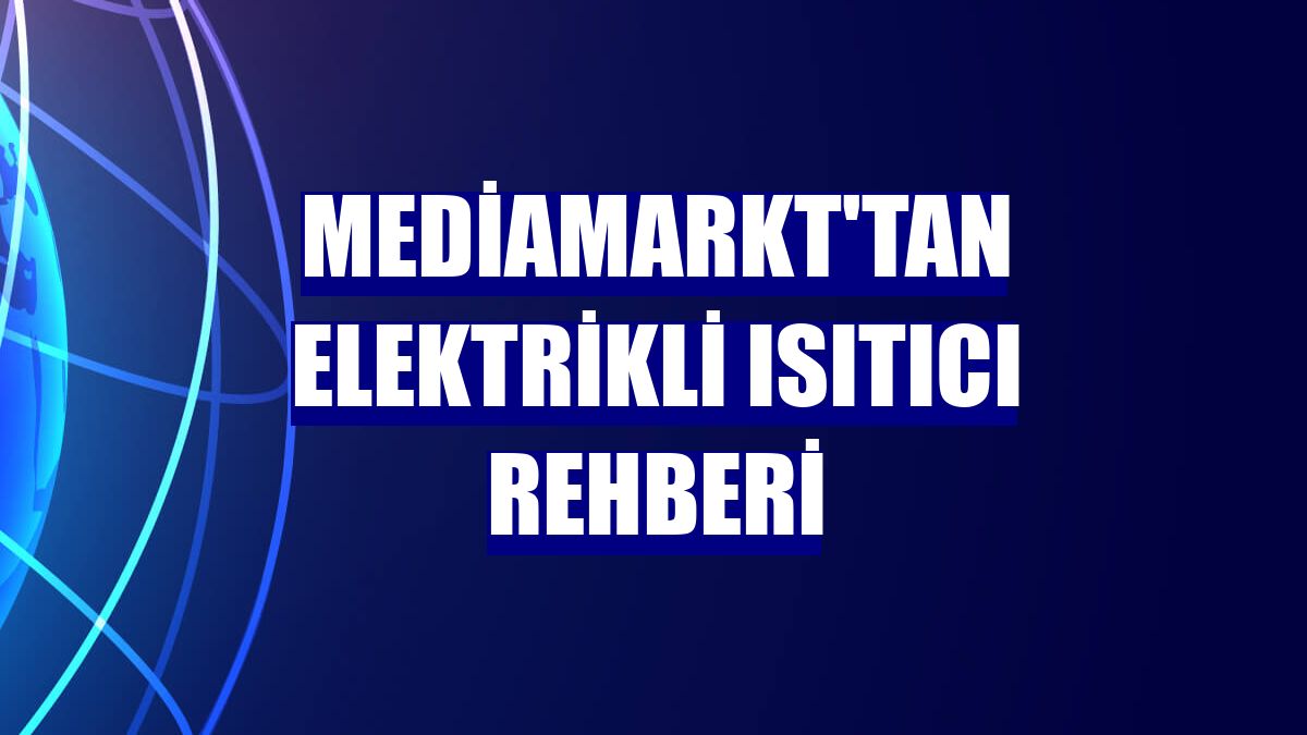 MediaMarkt'tan elektrikli ısıtıcı rehberi