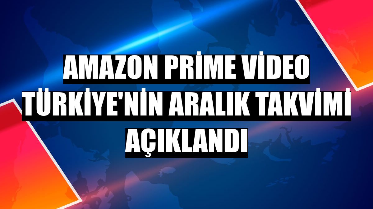 Amazon Prime Video Türkiye'nin aralık takvimi açıklandı