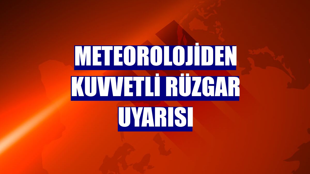 Meteorolojiden kuvvetli rüzgar uyarısı