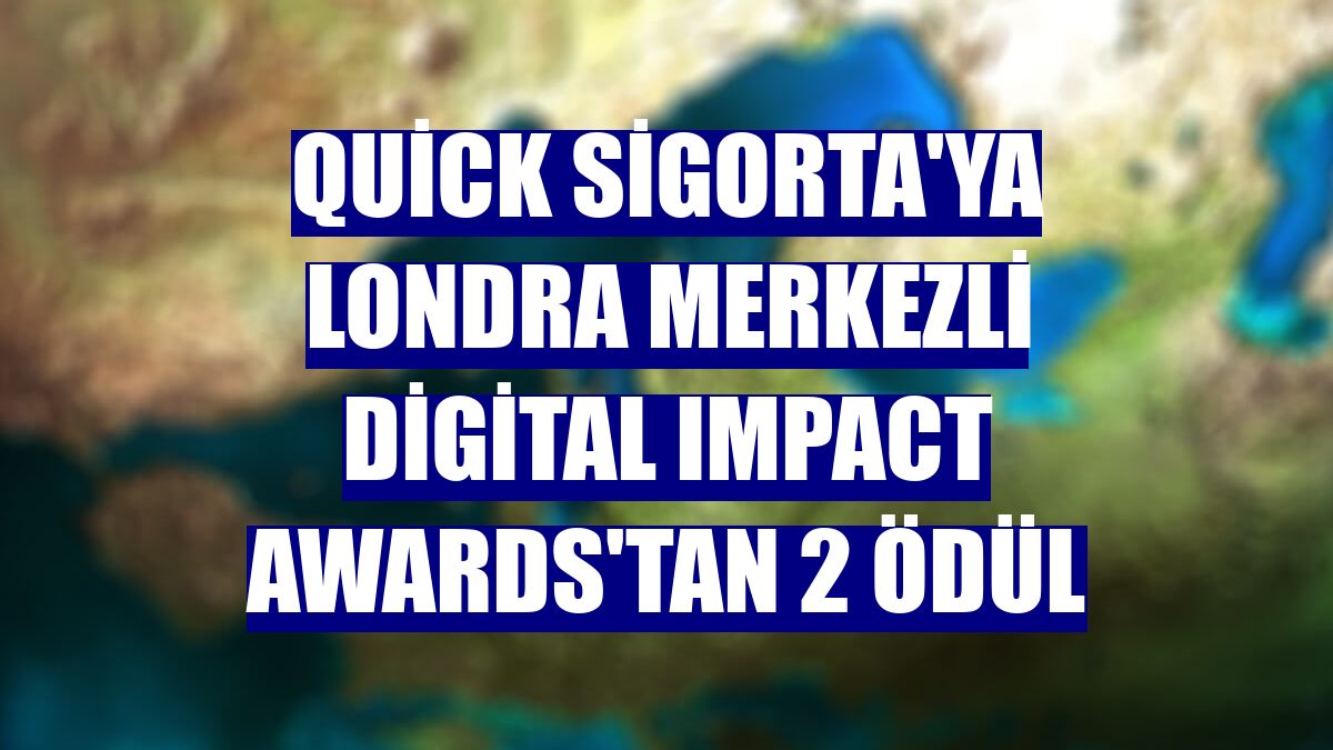 Quick Sigorta'ya Londra merkezli Digital Impact Awards'tan 2 ödül