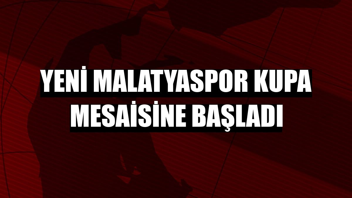 Yeni Malatyaspor kupa mesaisine başladı