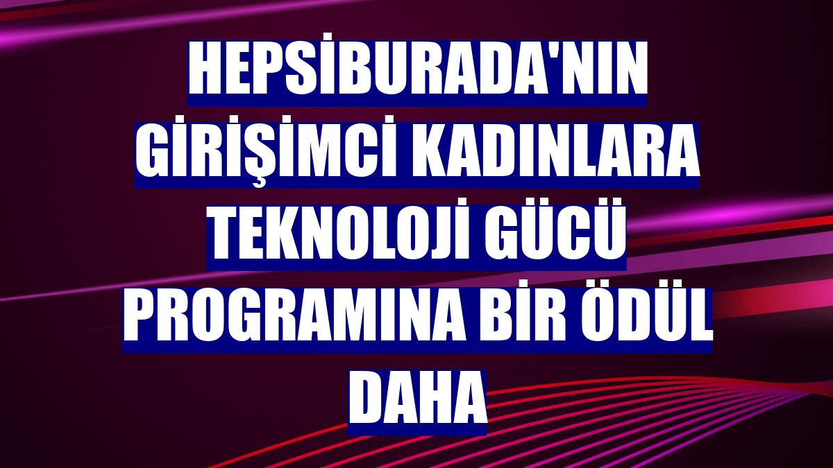 Hepsiburada'nın Girişimci Kadınlara Teknoloji Gücü programına bir ödül daha