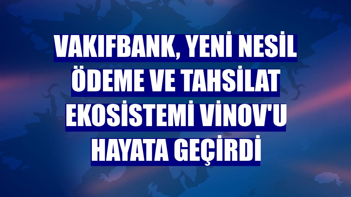 VakıfBank, yeni nesil ödeme ve tahsilat ekosistemi Vinov'u hayata geçirdi
