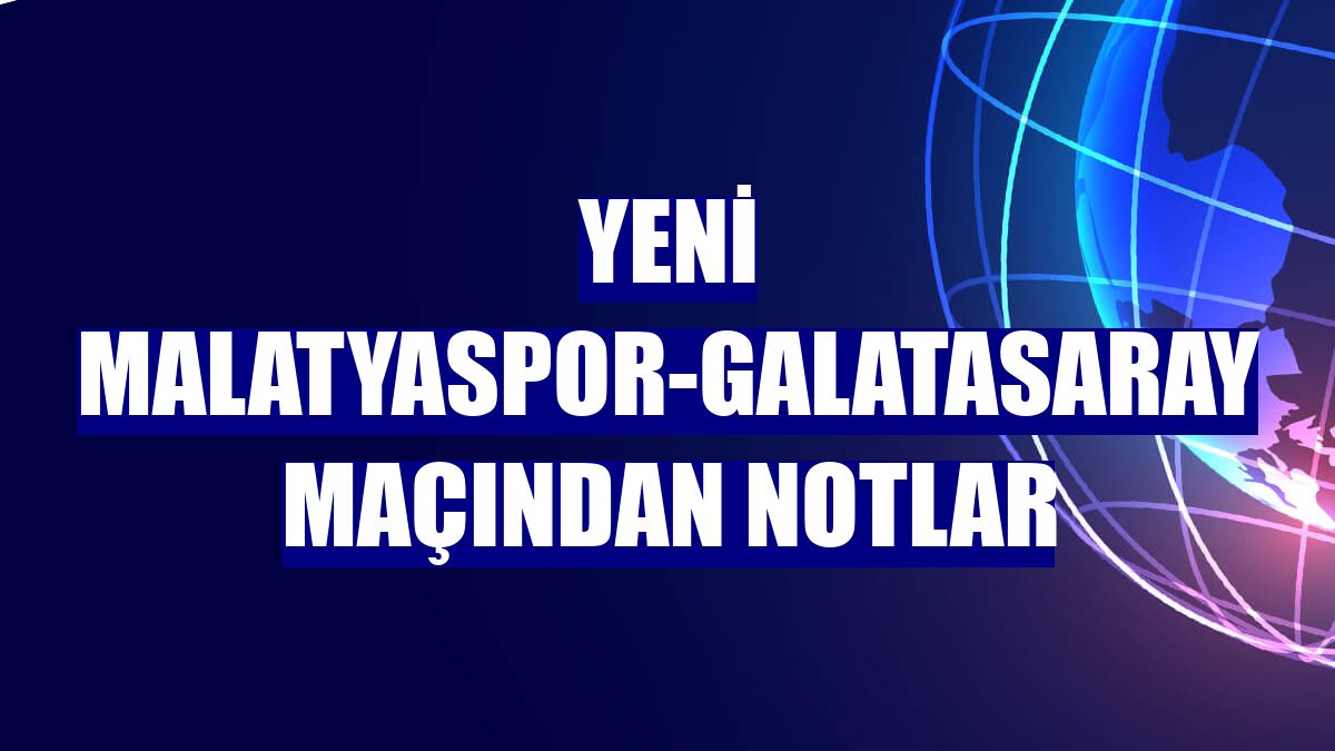Yeni Malatyaspor-Galatasaray maçından notlar