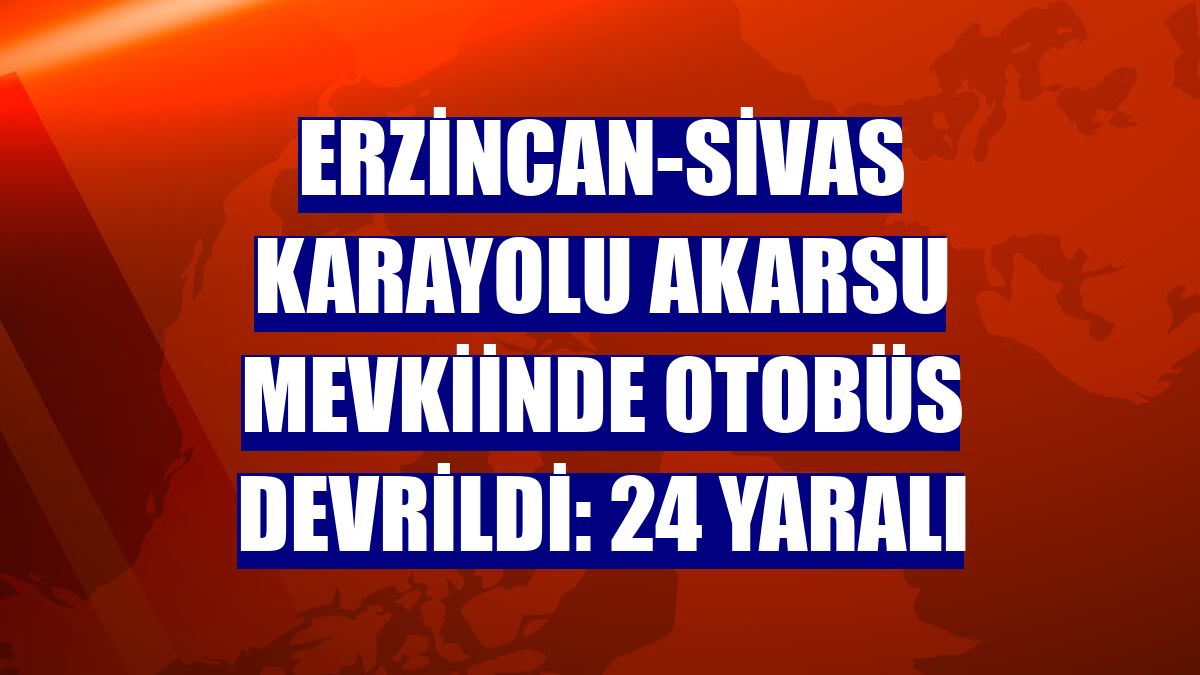 Erzincan-Sivas Karayolu Akarsu mevkiinde otobüs devrildi: 24 yaralı