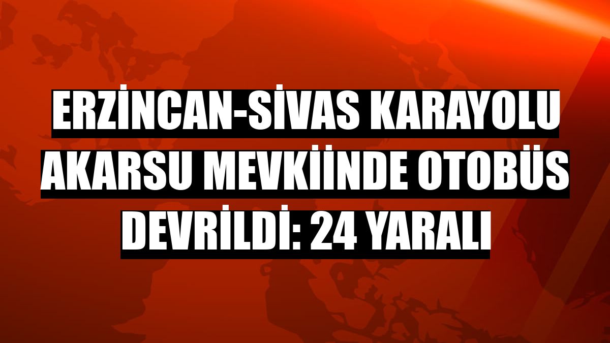 Erzincan-Sivas Karayolu Akarsu mevkiinde otobüs devrildi: 24 yaralı