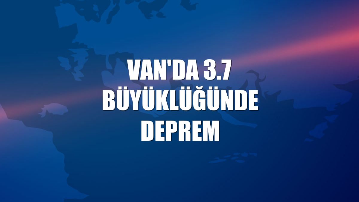 Van'da 3.7 büyüklüğünde deprem