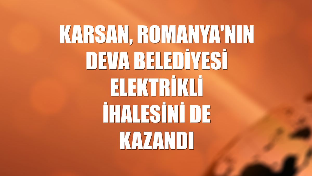 Karsan, Romanya'nın Deva Belediyesi elektrikli ihalesini de kazandı
