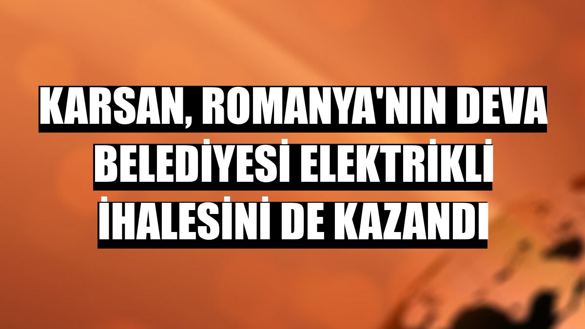 Karsan, Romanya'nın Deva Belediyesi elektrikli ihalesini de kazandı