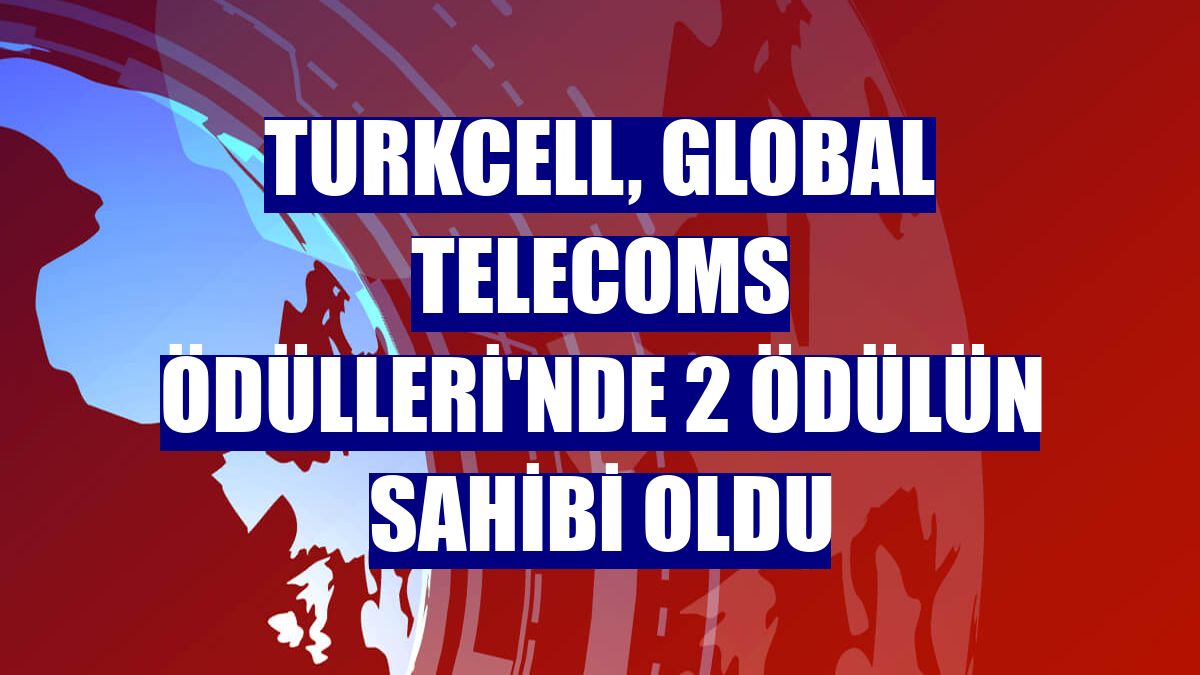 Turkcell, Global Telecoms Ödülleri'nde 2 ödülün sahibi oldu