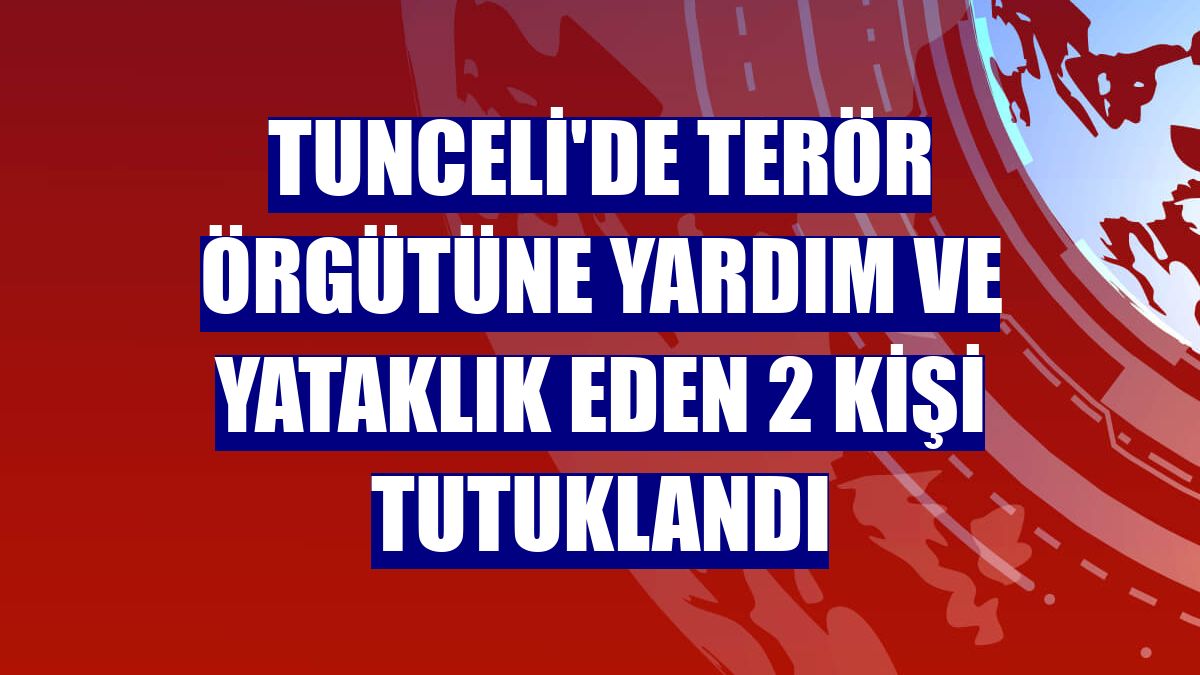 Tunceli'de terör örgütüne yardım ve yataklık eden 2 kişi tutuklandı