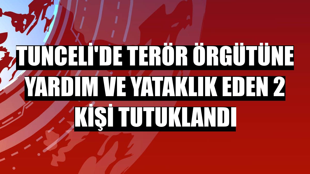 Tunceli'de terör örgütüne yardım ve yataklık eden 2 kişi tutuklandı