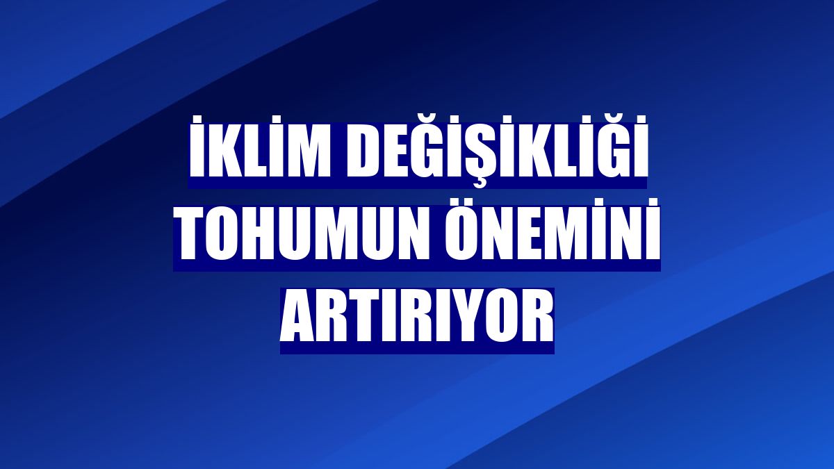 İklim değişikliği tohumun önemini artırıyor