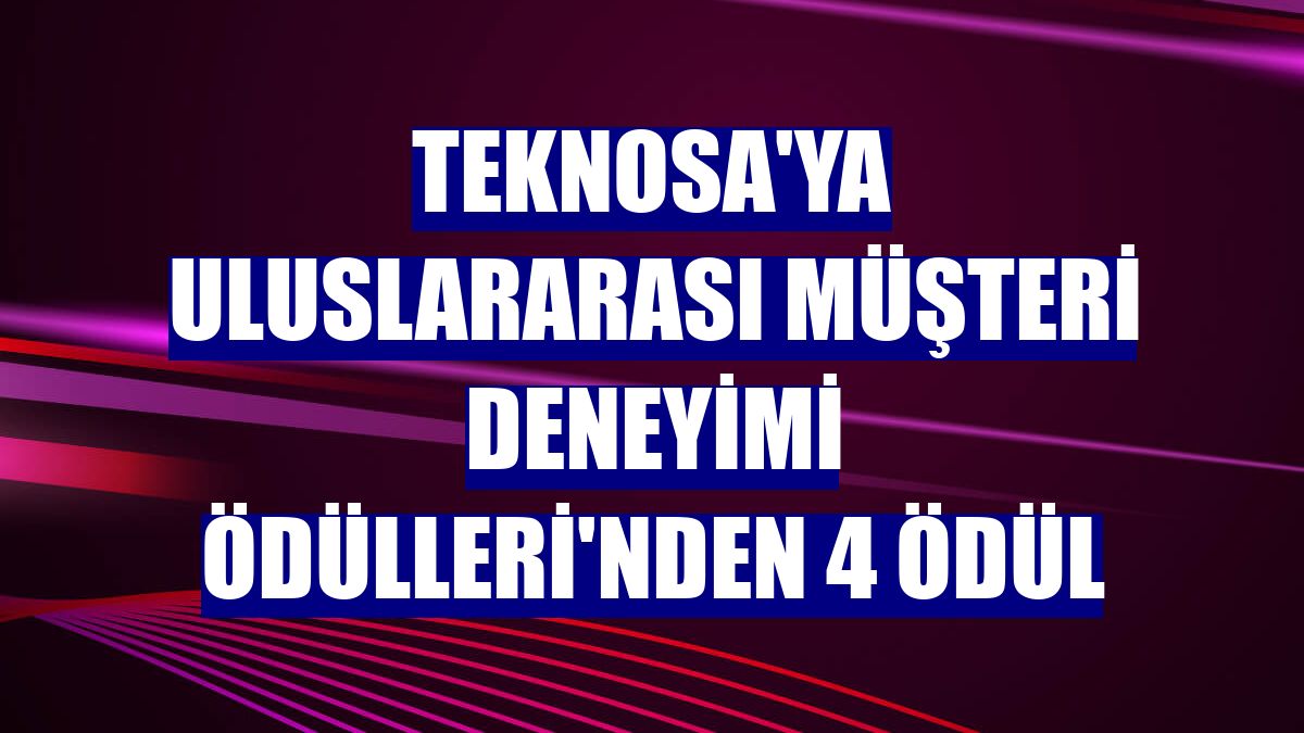 Teknosa'ya Uluslararası Müşteri Deneyimi Ödülleri'nden 4 ödül