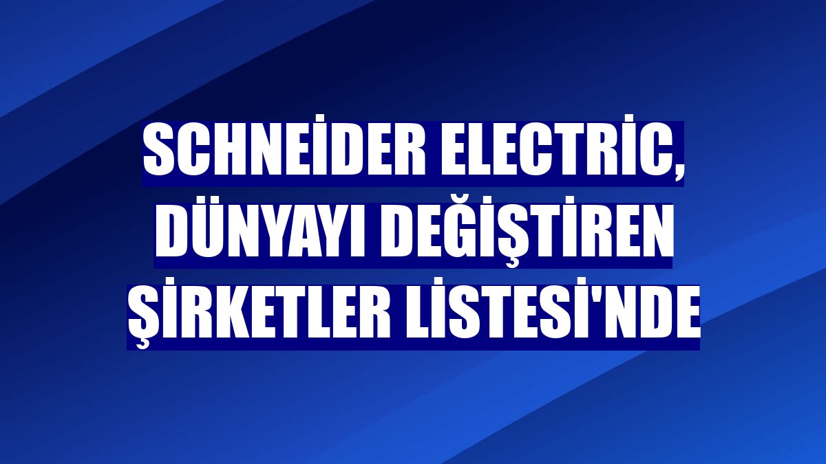 Schneider Electric, Dünyayı Değiştiren Şirketler Listesi'nde