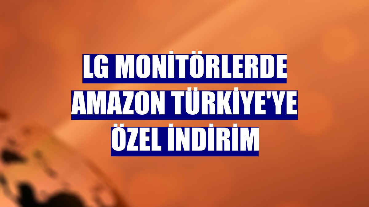 LG monitörlerde Amazon Türkiye'ye özel indirim