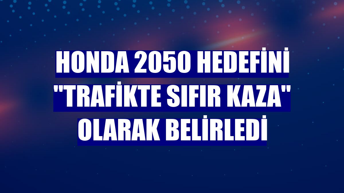 Honda 2050 hedefini "trafikte sıfır kaza" olarak belirledi