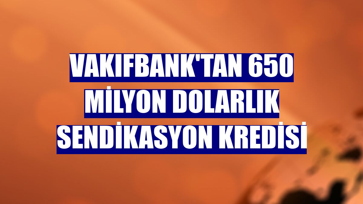 VakıfBank'tan 650 milyon dolarlık sendikasyon kredisi