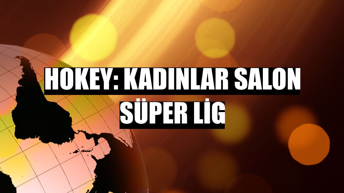 Hokey: Kadınlar Salon Süper Lig