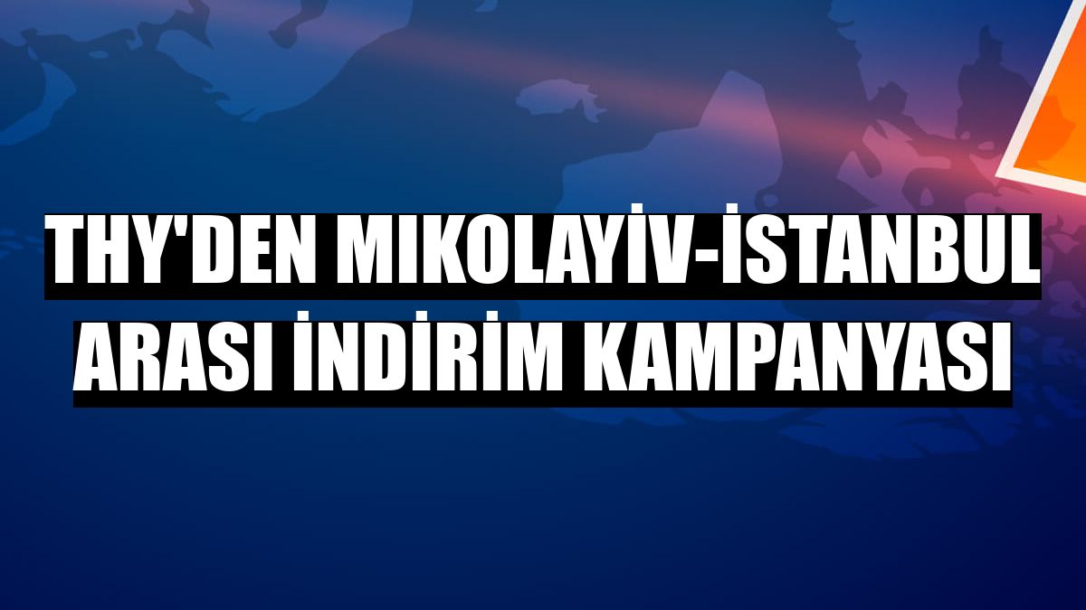 THY'den Mıkolayiv-İstanbul arası indirim kampanyası