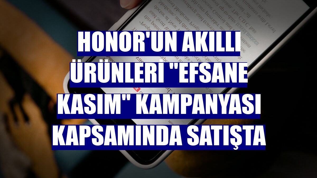 Honor'un akıllı ürünleri "Efsane Kasım" kampanyası kapsamında satışta