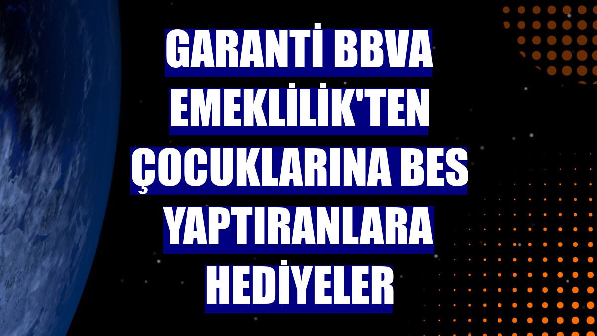 Garanti BBVA Emeklilik'ten çocuklarına BES yaptıranlara hediyeler