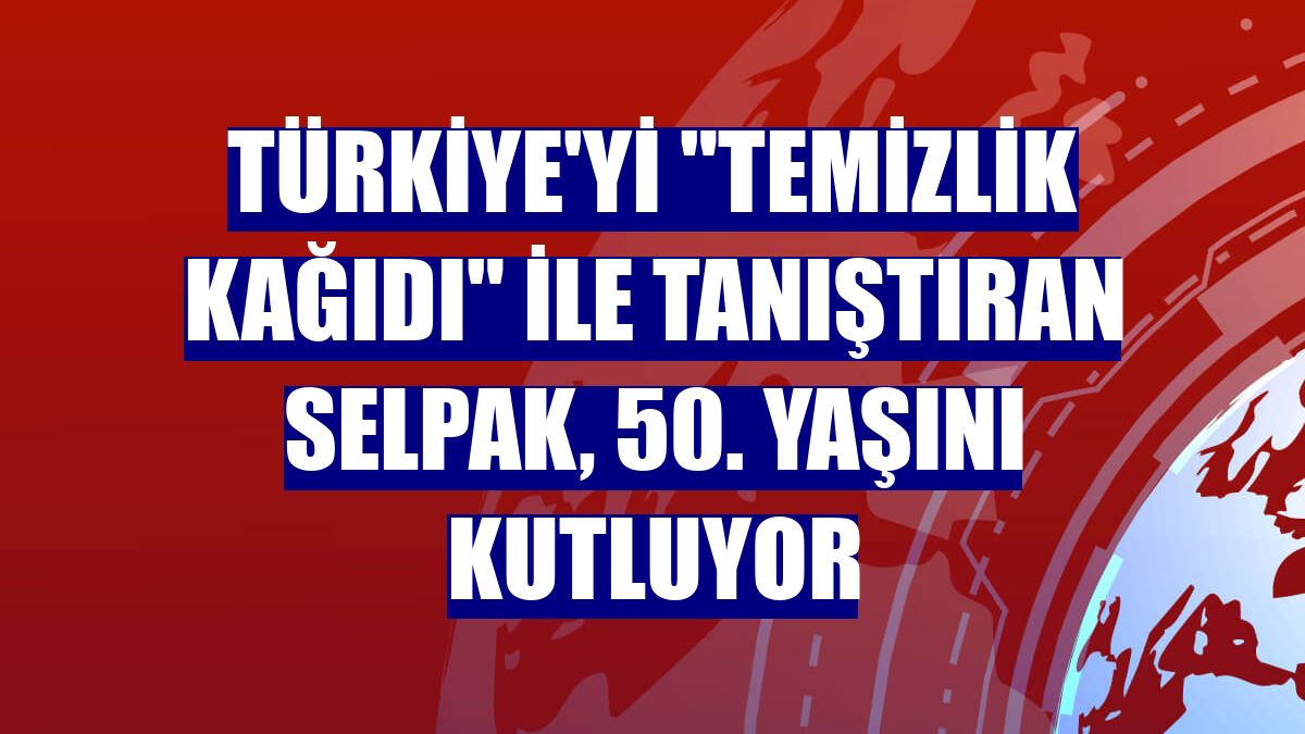 Türkiye'yi "temizlik kağıdı" ile tanıştıran Selpak, 50. yaşını kutluyor