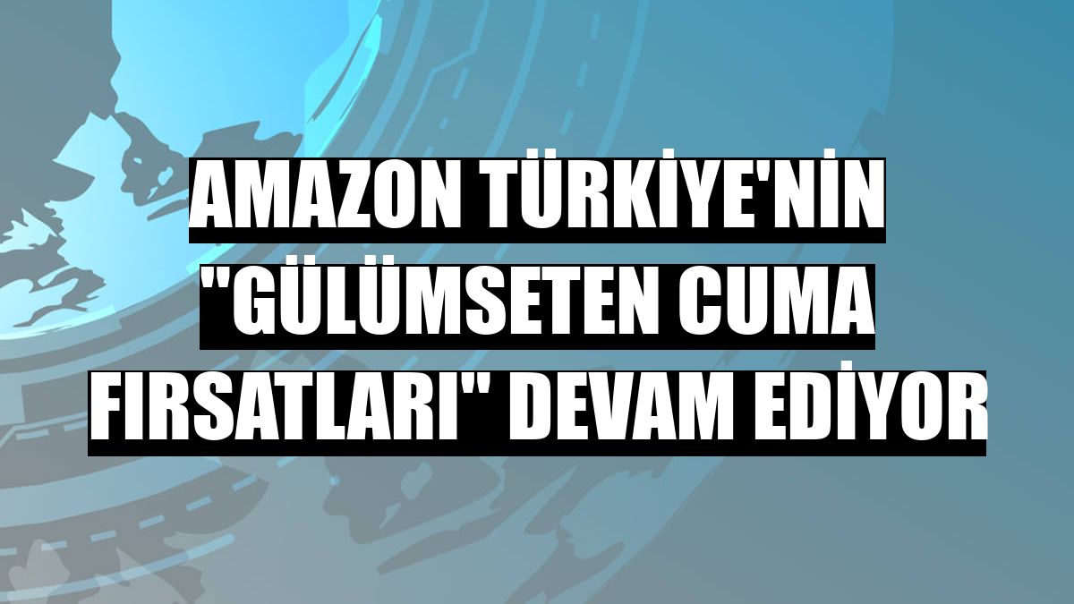 Amazon Türkiye'nin 'Gülümseten Cuma Fırsatları' devam ediyor