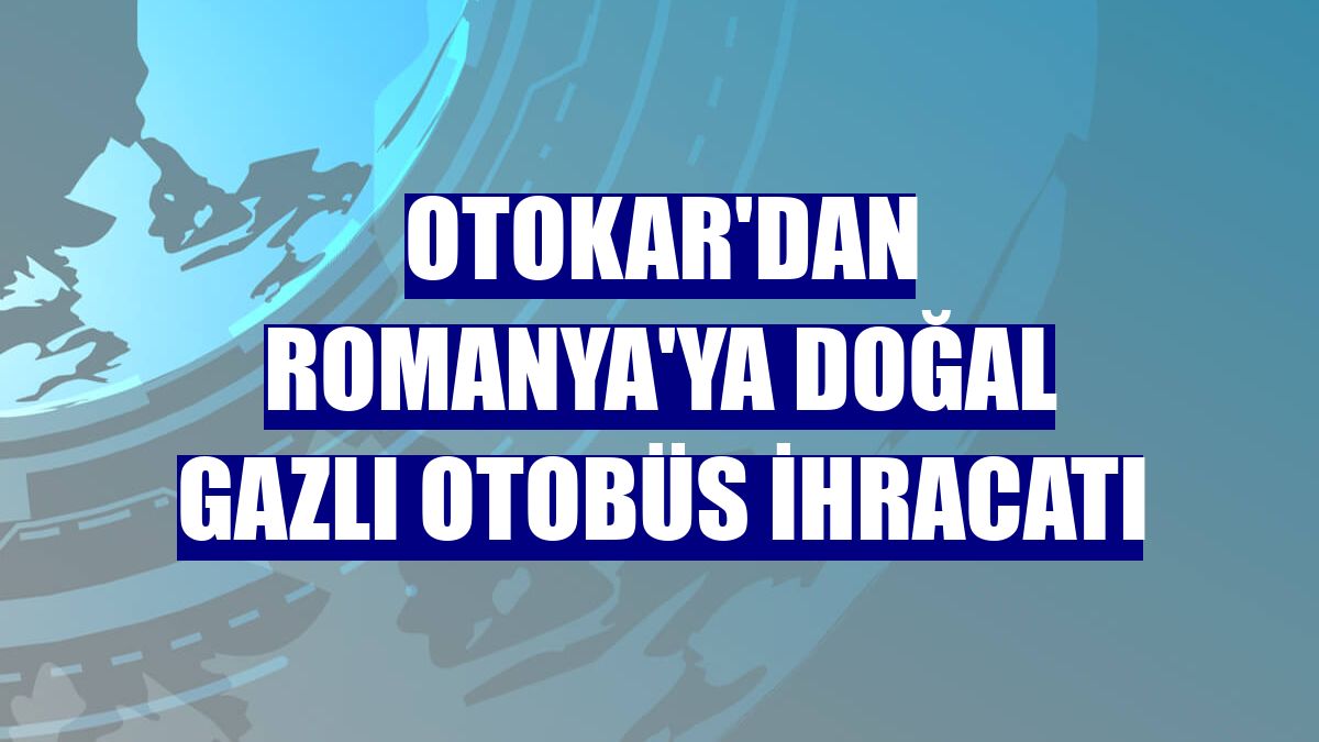 Otokar'dan Romanya'ya doğal gazlı otobüs ihracatı