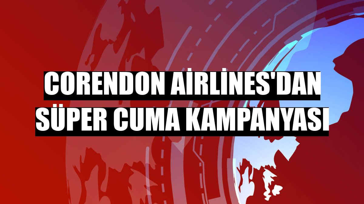 Corendon Airlines'dan Süper Cuma kampanyası