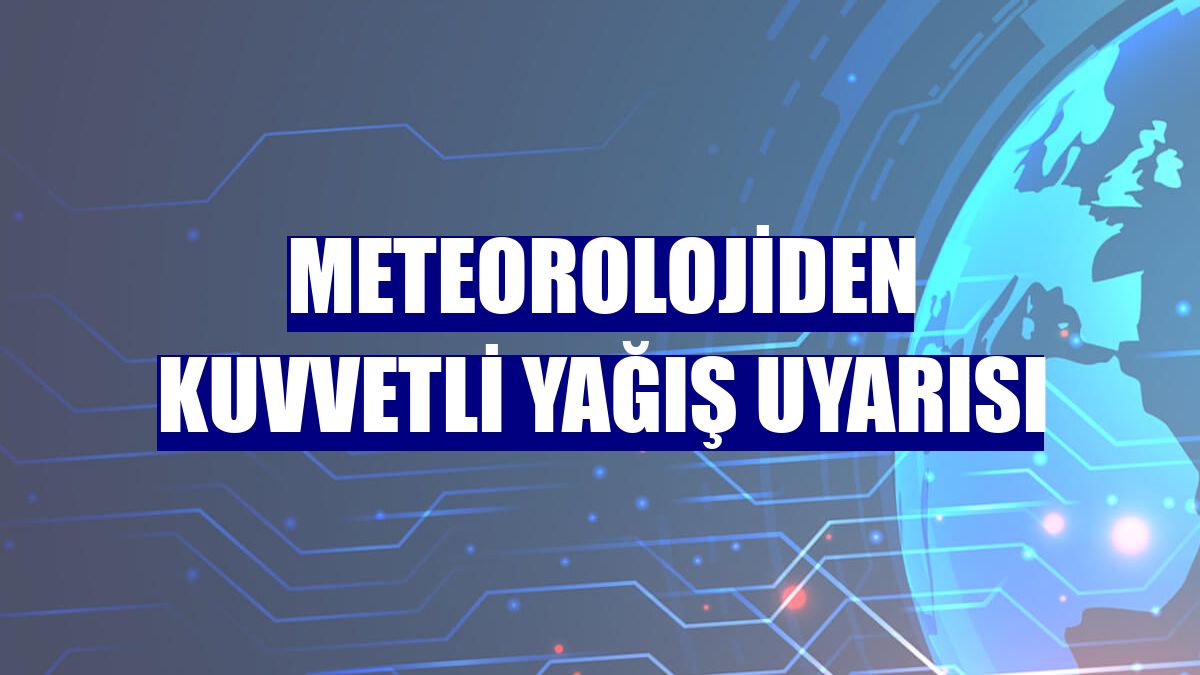 Meteorolojiden kuvvetli yağış uyarısı