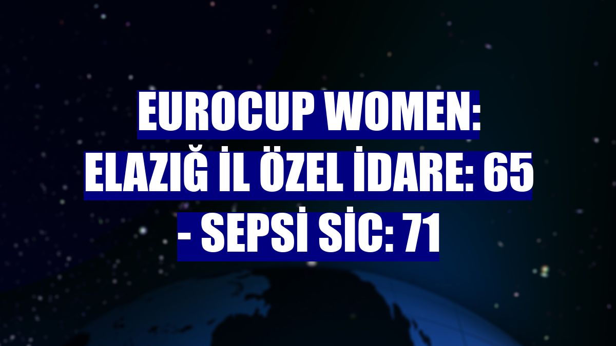 Eurocup Women: Elazığ İl Özel İdare: 65 - Sepsi Sic: 71