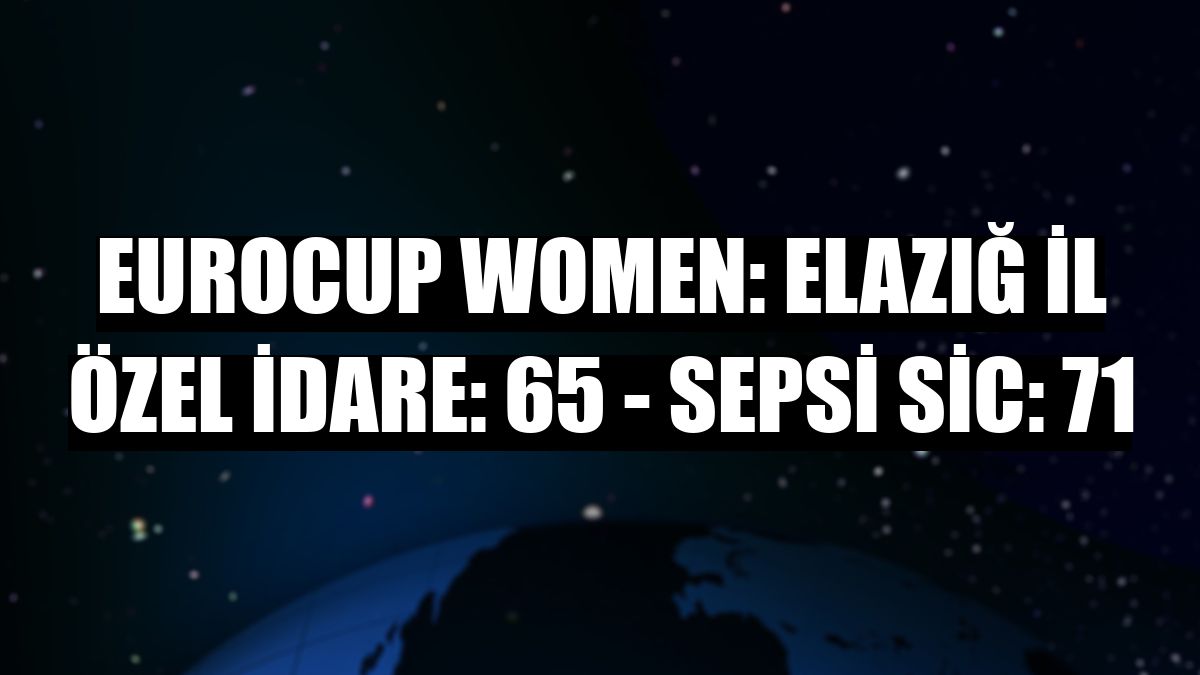 Eurocup Women: Elazığ İl Özel İdare: 65 - Sepsi Sic: 71