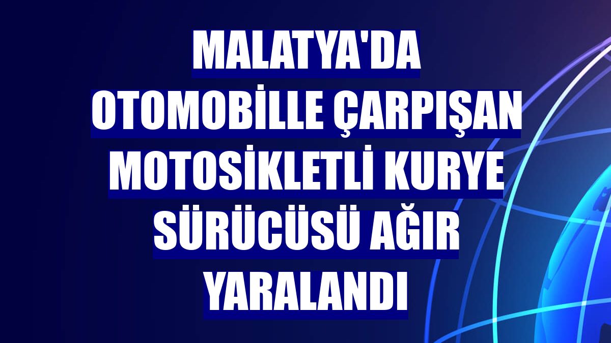 Malatya'da otomobille çarpışan motosikletli kurye sürücüsü ağır yaralandı