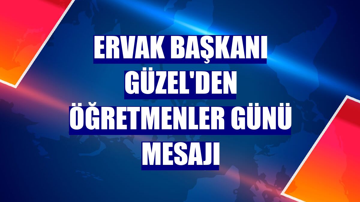 ERVAK Başkanı Güzel'den öğretmenler günü mesajı