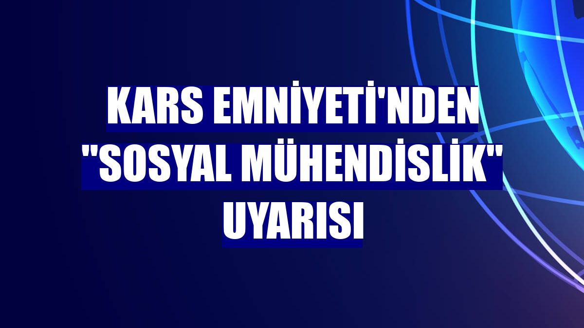 Kars Emniyeti'nden "Sosyal Mühendislik" uyarısı