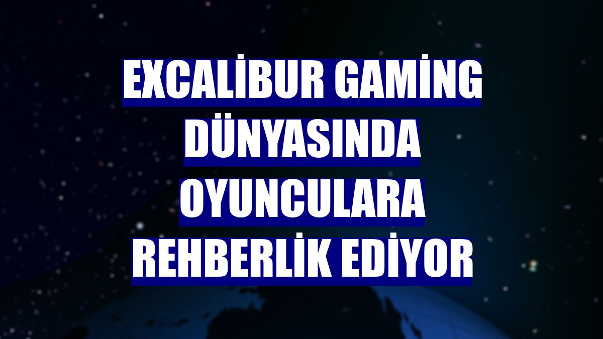 Excalibur gaming dünyasında oyunculara rehberlik ediyor