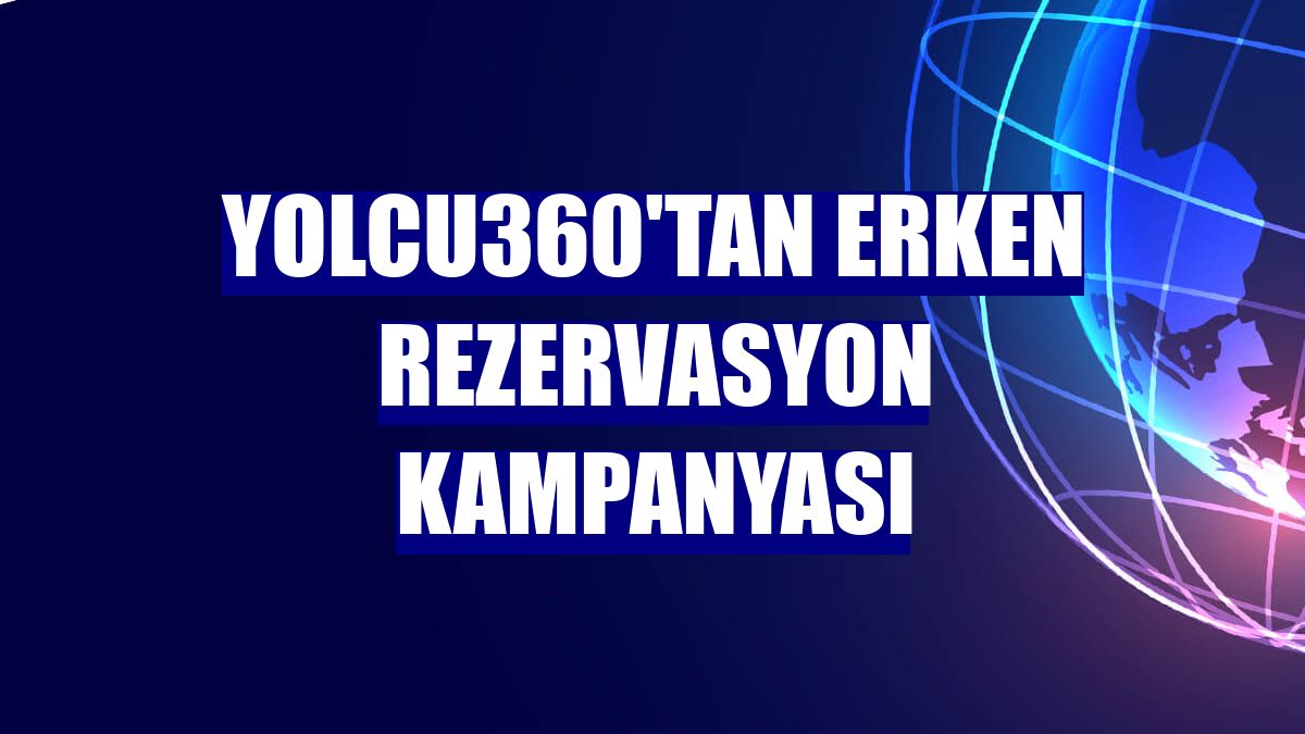 Yolcu360'tan erken rezervasyon kampanyası