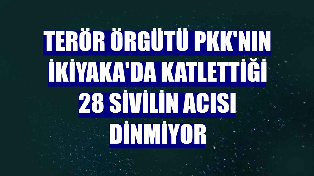 Terör örgütü PKK'nın İkiyaka'da katlettiği 28 sivilin acısı dinmiyor