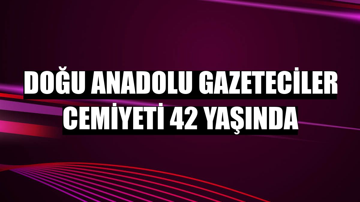 Doğu Anadolu Gazeteciler Cemiyeti 42 yaşında
