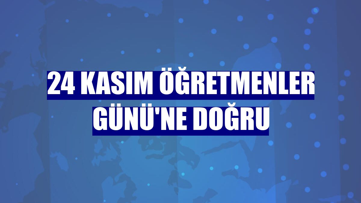 24 Kasım Öğretmenler Günü'ne doğru