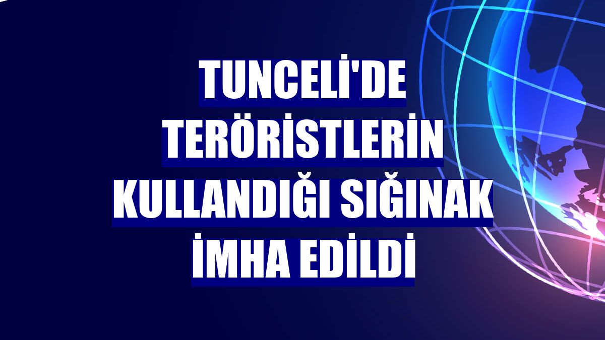 Tunceli'de teröristlerin kullandığı sığınak imha edildi