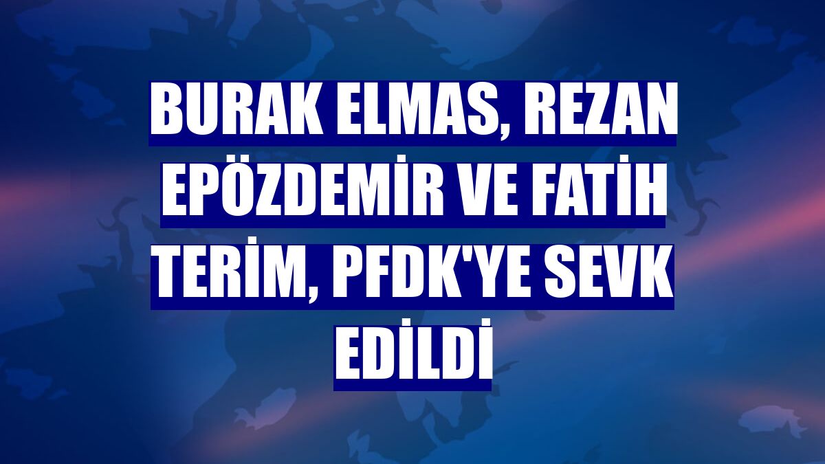 Burak Elmas, Rezan Epözdemir ve Fatih Terim, PFDK'ye sevk edildi