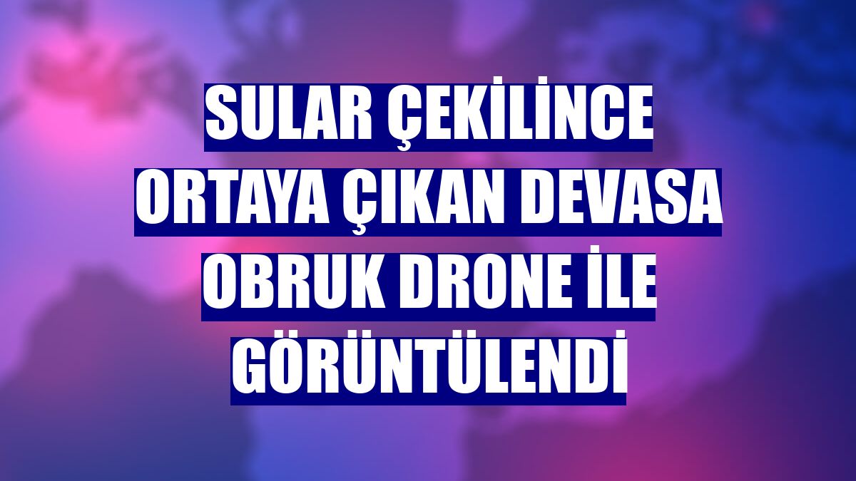 Sular çekilince ortaya çıkan devasa obruk drone ile görüntülendi